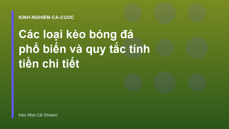 Các loại kèo bóng đá phổ biến và quy tắc tính tiền chi tiết