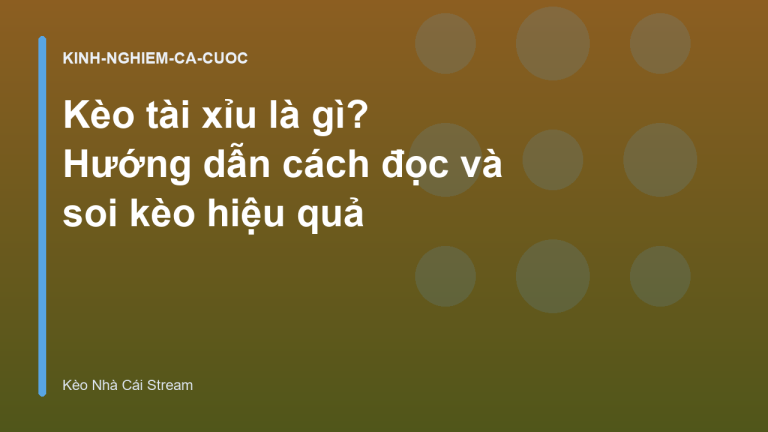 Kèo tài xỉu là gì? Hướng dẫn cách đọc và soi kèo hiệu quả