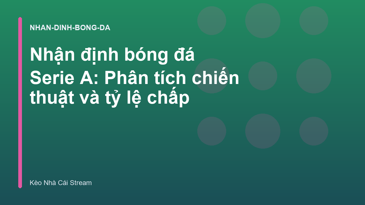 Nhận định bóng đá Serie A: Phân tích chiến thuật và tỷ lệ chấp