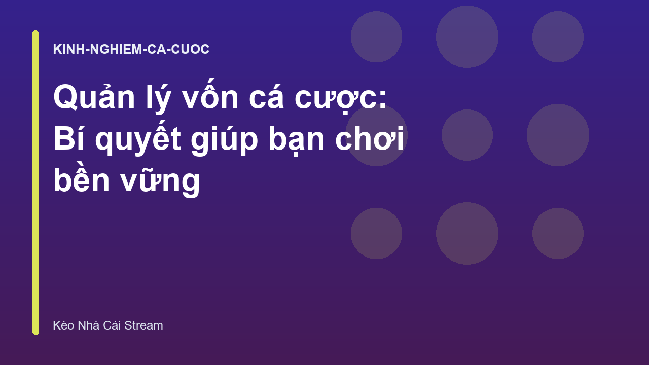 Quản lý vốn cá cược: Bí quyết giúp bạn chơi bền vững
