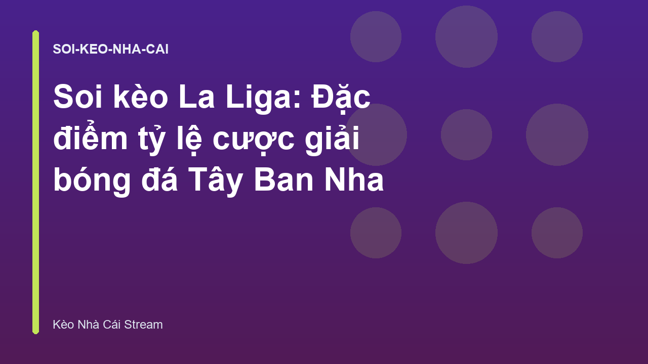 Soi kèo La Liga: Đặc điểm tỷ lệ cược giải bóng đá Tây Ban Nha