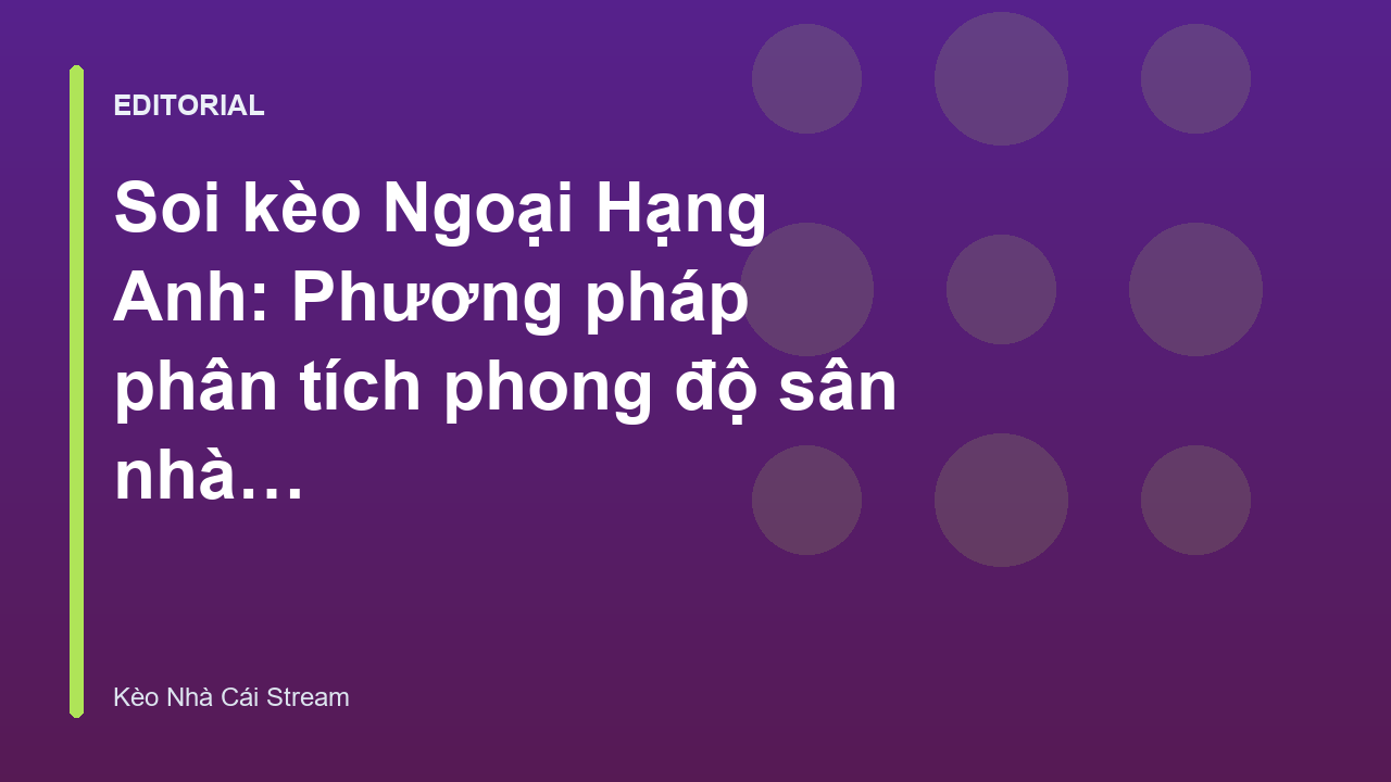 Phân tích phong độ sân nhà sân khách trong soi kèo Ngoại Hạng Anh